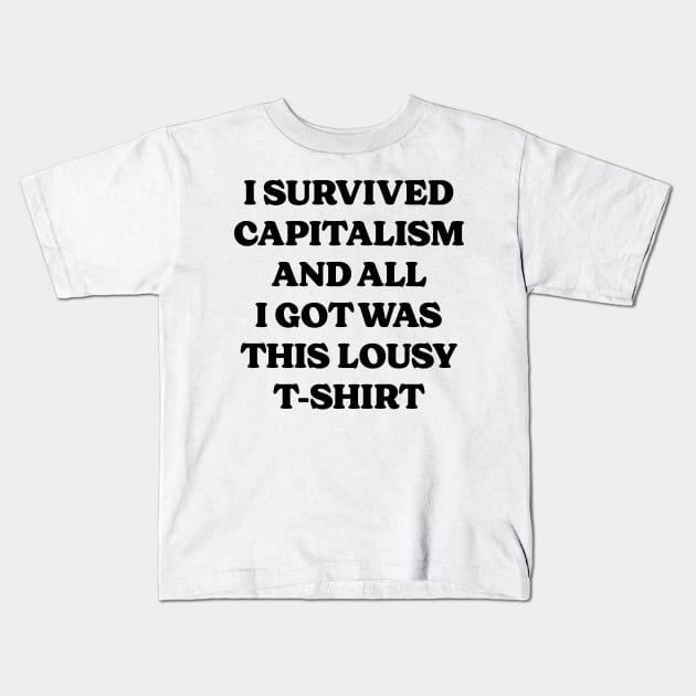 I Survived Capitalism and All I Got Was This Lousy T-Shirt v2 Kids T-Shirt by Emma